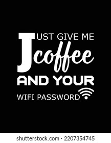 Just Give Me Coffee And Your Wifi Password