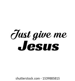 Just give me Jesus, Christian faith, typography for print or use as poster, card, flyer or T shirt