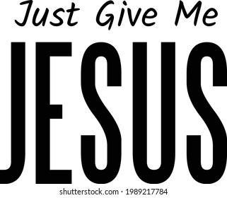 Just give me Jesus, Christian faith, Typography for print or use as poster, card, flyer or T Shirt