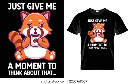 Just Give Me A Moment To Think About That Red Panda T Shirt Design