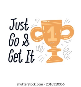 Just go and get it - hand drawn doodle lettering on white background. Motivational slogan. Vector illustration with sport quote and first prize. Sport and competition concept.