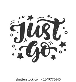 Just go. Hand drawn travel inspirational  lettering phrase, isolated on white background. Typography poster, gift card, web banner, photo overlay, tee shirt print. Vector illustration
