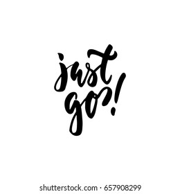 Just go - lettering quote isolated on the white background. Fun hand-written brush ink inscription for photo overlays, greeting card or t-shirt print, poster design