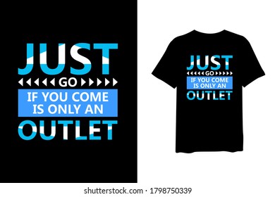 Just go if you come is only an outlet, quote stylish t-shirt and apparel trendy design and typography lettering, print, vector, illustration design.