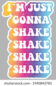 I'm just gonna shake shake shake shake. Teenage slang. Isolated Quote. Sticker for stationery. Trendy graphic design element. Retro font calligraphy in 60s funky style. Vector EPS 10. 