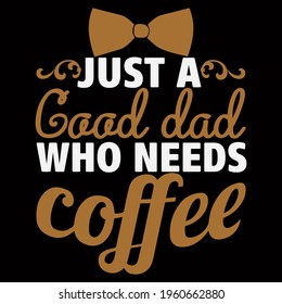 Just a good dad who needs coffee. vector illustration format that are perfect for t-shirt, coffee mug, poster, cards, pillow cover, sticker, and Musk design.