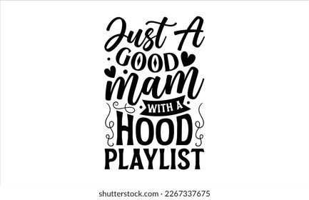 Just a good mam with a hood playlist- Mother's day t-shirt design, Best Mom Hand drawn typography phrases, vector quotes white background, lettering design svg, EPS 10.