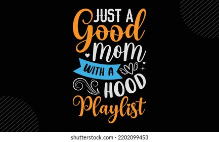 Just A Good Mom With A Hood Playlist  - Mom T shirt Design, Hand drawn vintage illustration with hand-lettering and decoration elements, Cut Files for Cricut Svg, Digital Download