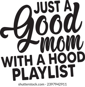 just a good mom with a hood playlist background inspirational positive quotes, motivational, typography, lettering design