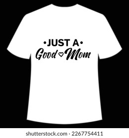 just a good mom Mother's day shirt print template,  typography design for mom mommy mama daughter grandma girl women aunt mom life child best mom adorable shirt