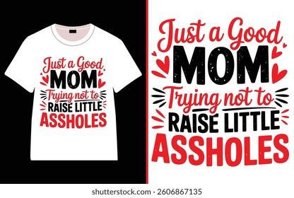 Just a Good Mom Trying Not to Raise little Assholes T-Shirt Design, Moms Day T-Shirt Vector, Mother’s Day gifts, Mother’s Day Typography