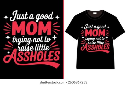 Just a Good Mom Trying Not to Raise little Assholes T-Shirt Design, Moms Day T-Shirt Vector, Mother’s Day gifts, Mother’s Day Typography