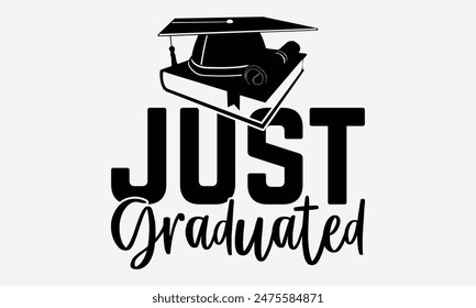 Just Graduated - Graduation T-Shirt Designs, Take Your Dream Seriously, It's Never Too Late To Start Something New,  Calligraphy Motivational Good Quotes, For Mugs , Hoodie, Wall, Banner, Flyer.