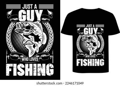 Just a guy who loves Fishing T-shirt Design-fishing vector design, fishing t-shirt design, apparel custom design print, textures and retro typography, poster, flayers etc.