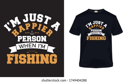 I just a happier person when i am fishing typography vector fishing t-shirt.