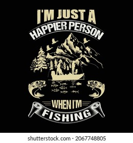I'm just a happier person when i'm fishing t-shirt design vector template