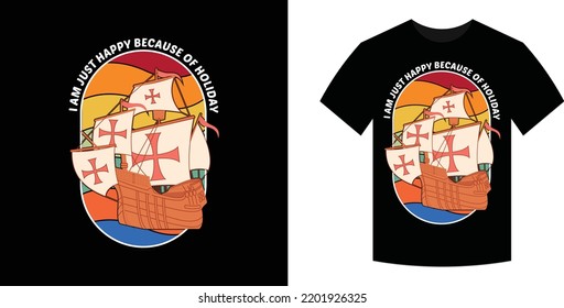 I am just happy because of Holiday Unique Columbus day T-Shirt Design