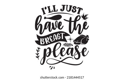 I’ll just have the breast please- Thanksgiving t-shirt design, Funny Quote EPS, Calligraphy graphic design, Handmade calligraphy vector illustration, Hand written vector sign, SVG Files for Cutting