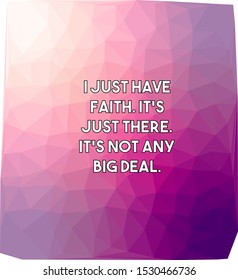 I just have faith It's just there It's not any big deal