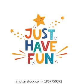 Just have fun. Hand drawn motivation lettering phrase for poster, logo, greeting card, banner, cute cartoon print, children's room decor. Vector illustration