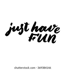 "just have fun". Inspirational and motivational quotes. Hand painted brush lettering. Hand lettering and custom typography for your designs: t-shirts, bags, for posters, invitations, cards, etc.