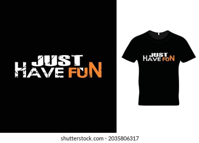 Just have fun t shirt design. Beautiful t shirt 