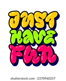 Just have fun, urban art style illustration with vibrant typography. Bubble graffiti style lettering design element. Isolated vector typography illustration. Trendy bubble lettering quote