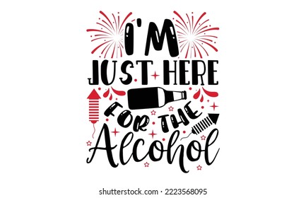 I’m Just Here For The Alcohol - Happy New Year SVG Design, Hand drawn lettering phrase isolated on white background, Calligraphy T-shirt design, EPS, SVG Files for Cutting, bag, cups, card