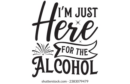 I’m Just Here For The Alcohol - Lettering design for greeting banners, Mouse Pads, Prints, Cards and Posters, Mugs, Notebooks, Floor Pillows and T-shirt prints design.
