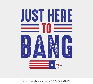 Just Here To Bang, The 4th of July National Holiday, Vector Illustration