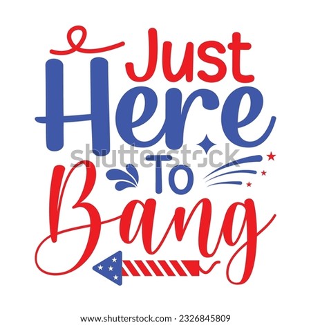 Just Here To Bang, All American Family Bundle, 4th July Graphics