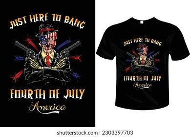 JUST HERE TO BANG FOURTH OF JULY t-shirt design vector illustration and ready to print on mug, hoodie, poster, book cover. Father’s day t-shirt design  vintage, fashion, typography.