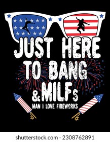 Just Here To Bang And Milfs Man I Love Fireworks,  Funny 4th of July T-Shirt, Shirt Print Template svg