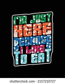 I'm just here because I like to eat vector typography tshirt design template