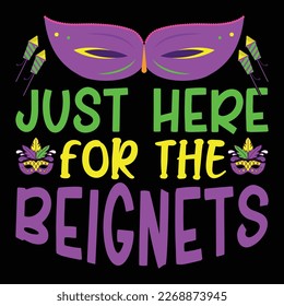 Just Here For The Beignets, Mardi Gras shirt print template, Typography design for Carnival celebration, Christian feasts, Epiphany, culminating  Ash Wednesday, Shrove Tuesday.