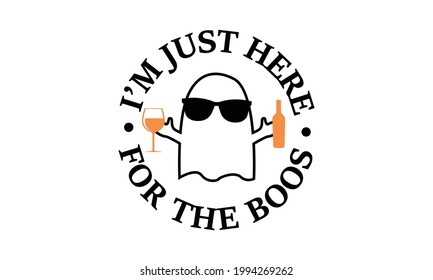 I'm just here for the boos - Boos Drinking Halloween Vector and Clip Art