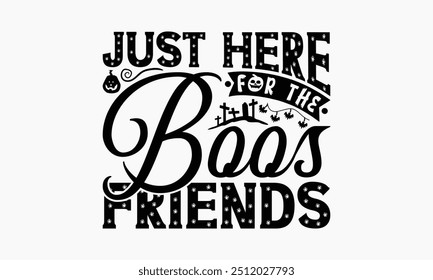 Just Here for the Boos Friends - Halloween T-Shirt Design, Illustration With Hand-Lettering And Decoration Elements, Silhouette Cameo, Cricut, Eps, Files For Cutting.