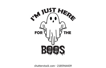 I'm just here for the boos - Halloween Ghost Vector