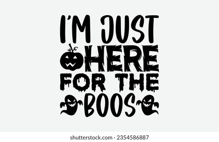 I’m just here for the boos - Halloween t-shirt design,  Halloween Onesie SVG, typography t-shirt design, Vector EPS Editable Files, For stickers, Templet, mugs, etc.