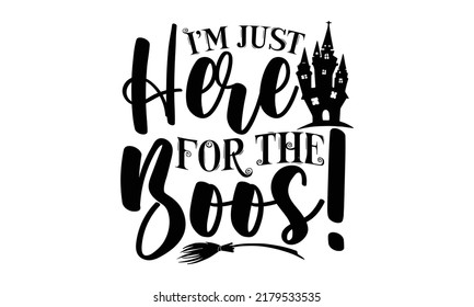 Ich bin nur hier für die Boos!-Halloween Svg, T-Shirt Design, Vektorgrafik einzeln auf weißem Hintergrund, Handgeschriebenes Drehbuch für Feiertagsfeiern