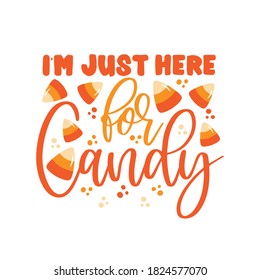 I'm Just Here For Candy- Funny Halloween phrase. Good for t shirt print, poster, banner, decoration and gift design.