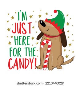 I'm just here for the candy - funny slogan and elf dog, with candy cane. Good for T shirt print, poster, card, label, and other gifts design for Christmas.