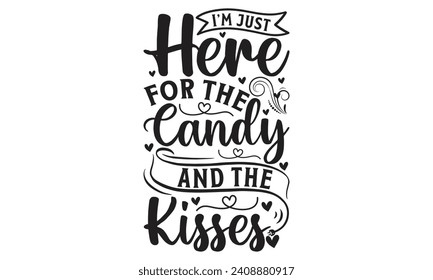 I’m Just Here For The Candy And The Kisses - Lettering design for greeting banners, Mouse Pads, Prints, Cards and Posters, Mugs, Notebooks, Floor Pillows and T-shirt prints design.