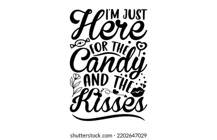 I’m Just Here For The Candy And The Kisses - Valentine's Day t shirt design, Hand drawn lettering phrase isolated on white background, Valentine's Day 2023 quotes svg design. svg