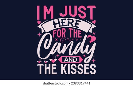 I’m Just Here For The Candy And The Kisses - Valentines Day T- Shirt Design, Hand Drawn Lettering Phrase,  Valentines Day 2024 Quotes   Design, Instant Download, Ribbon, T Shirt, Cut Files,  Silhouett