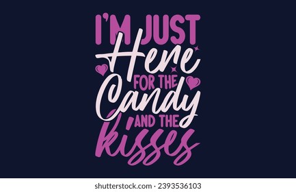  I’m Just Here For The Candy And The Kisses - Valentines Day T- Shirt Design, Vector Illustration, HandWritten Vector   Design, Illustration For Prints On T-Shirts, Bags, Posters, Cards And Mug.