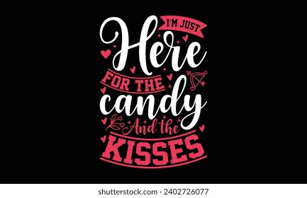 I’m just here for the candy and the kisses- valentine's day t- shirt design, Handmade calligraphy vector illustration, greeting card template with typography text, Isolated on white background.
