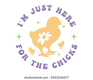 I'm just here for the chicks Easter quote lettering retro hand drawn floral art on white background