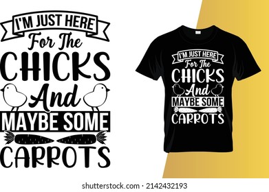 I'm just here for the chicks and maybe some carrots Happy Easter Day T-Shirt Design.