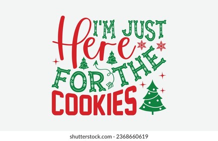 I'm Just Here For The Cookies - Christmas T-shirt Design, Handmade calligraphy vector illustration, HOllyday  Design, Cutting Cricut and Silhouette, EPS 10.